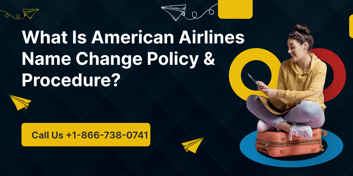 What Is American Airlines Name Change Policy & Procedure?